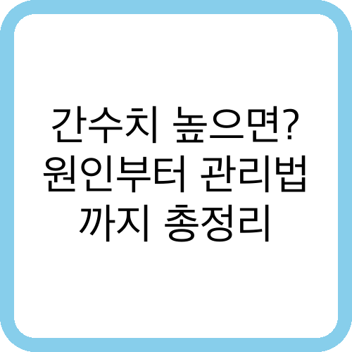 간수치 높으면? 원인부터 관리법까지 총정리